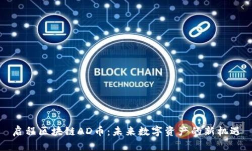 启程区块链AD币：未来数字资产的新机遇