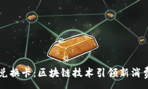 :
闪币兑换卡：区块链技术引领新消费模式