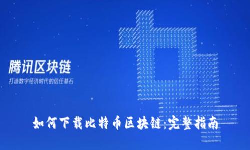 如何下载比特币区块链：完整指南