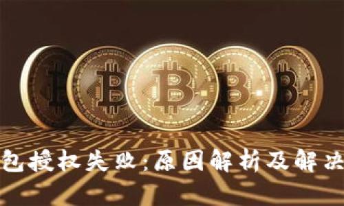 TP钱包授权失败：原因解析及解决方案