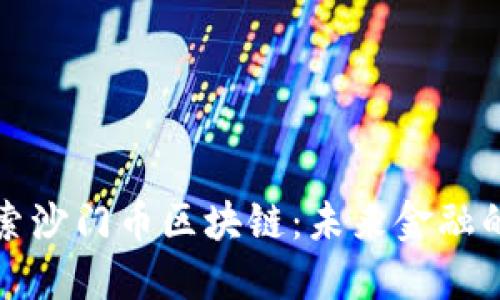 深入探索沙门币区块链：未来金融的颠覆者