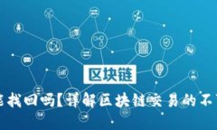 区块链地址提币能找回吗？详解区块链交易的不
