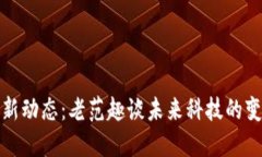 区块链最新动态：老范趣谈未来科技的变革与机