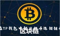 如何在TP钱包中解决提币选错链的问题