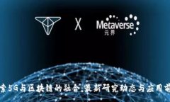:探索5G与区块链的融合：最新研究动态与应用前