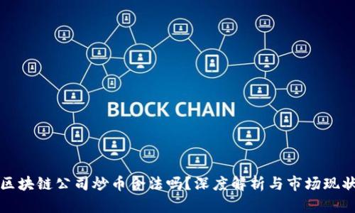区块链公司炒币合法吗？深度解析与市场现状