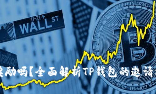 TP钱包邀请有奖励吗？全面解析TP钱包的邀请机制与奖励政策