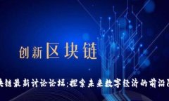 区块链最新讨论论坛：探索未来数字经济的前沿