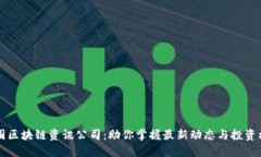 币圈区块链资讯公司：助你掌握最新动态与投资
