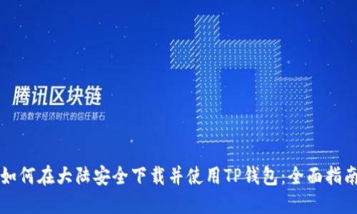 如何在大陆安全下载并使用TP钱包：全面指南
