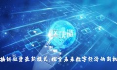 区块链融资最新模式：探索未来数字经济的新机