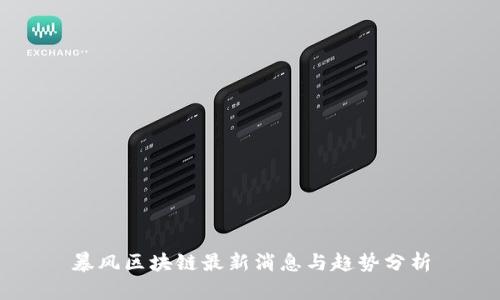 暴风区块链最新消息与趋势分析