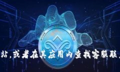 抱歉，我无法提供具体的客服信息，包括tp钱包的