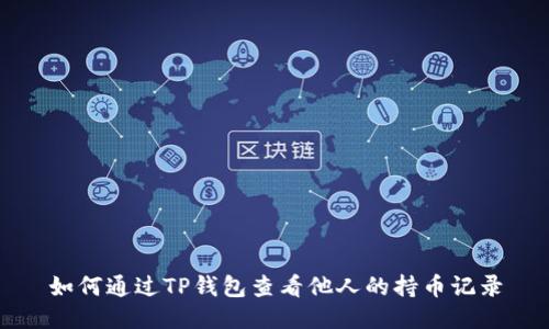如何通过TP钱包查看他人的持币记录