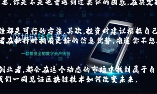 借区块链热潮发币 - 你也想了解其中的商机与风险吗？

区块链, 发币, 加密货币, 投资机会/guanjianci 

引言：走进区块链的世界
自从比特币在2009年崭露头角以来，区块链技术的发展便像一颗流星般划破了金融市场的夜空。如今，越来越多的企业和个人开始借助区块链的热潮，纷纷推出自己的加密货币（或者称为“代币”）。这一现象不仅吸引了大量投资者的目光，更引发了关于其商业价值和潜在风险的热议。你是不是也对这个趋势感到好奇，甚至想参与其中呢？

什么是区块链？
在深入探讨借区块链热潮发币之前，理解区块链本身是必要的。简单来说，区块链是一种分布式账本技术，允许信息在全球范围内的多个节点中进行存储和传输，而无需依赖中心化的中介。这种去中心化的机制使得交易更加透明，安全性也得到了极大的提升。

为何区块链如此受追捧？
区块链技术的兴起，源于其能够解决传统金融体系中诸多痛点。首先是去中介化，通过直接交易，减少了交易成本。此外，区块链的不可篡改性确保了交易的安全性，你觉得在这样的环境下，能保证资金安全吗？
其二，区块链的透明性使得所有参与者都能对交易记录进行查验，极大地提高了信任度。在当前信息不对称的市场中，透明度无疑是一块金字招牌，让更多用户愿意投入资金。难道你不也希望在一个透明的环境中投资吗？

借区块链热潮发币的现象
随着区块链技术的广泛应用，许多企业和项目开始利用初次发行代币（ICO）或者其它方式发币来筹集资金。这种模式可以说是一种新型融资方式，吸引了大量的投资者。然而，你是否意识到，发币并非易事？
首先，发币需要明确的商业模式和技术支撑。如果没有实际的应用场景，币的价值将大打折扣。其次，合规风险也逐渐显现，越来越多的国家和地区开始加强对加密货币的监管。如果发币项目没有合法合规地开展经营，最终只会遭遇法律的制裁。

发币的商机在哪里？
那么，在如此复杂的环境中，发币究竟蕴含着怎样的商机呢？首先，对于创业者来说，发币能够快速筹集资金，借助社区的力量推动项目的进展。其次，对于投资者而言，成功的发币项目背后往往藏着巨大的回报潜力。这就是为什么越来越多的人愿意冒险投资加密货币。
你是否也在考虑如何通过发币获得收益？但是，在你投入之前，不妨先问问自己，这个项目是否真的具备潜力？

发币面临的风险
当然，任何投资都伴随着风险，发币同样不例外。在这个市场中，许多项目存在着诈骗或不合规的情况。有的项目在筹集资金之后便消失得无影无踪，这使得投资者毫无保障。因此，选择投资前一定要深入了解项目的背景、团队以及商业模式。
此外，市场波动极大也是一大风险因素。许多投资者因未能及时把握市场动态而遭受重大损失。在这样不确定的气候中，冷静分析、谨慎操作尤为重要。你是不是也曾遇到过类似的困惑，在决定投资前总是难以抉择呢？

怎样安全地参与发币？
要想在区块链热潮中安全地参与发币，首先，选择值得信赖的项目进行投资是至关重要的。了解项目团队的背景、项目的发展路线以及投资者的反馈都是可行的方法。其次，投资时建议根据自己的风险承受能力合理分配资金，切忌盲目跟风。
此外，保持对市场的敏感和对行业发展的持续关注，也有助于提高投资的成功率。由于区块链技术的迅速发展，能够及时掌握行业动态意味着投资者在抉择时拥有更好的信息优势。难道你不想在瞬息万变的市场中保持一分冷静吗？

结语：在区块链的浪潮中，如何把握机遇与风险？
区块链的热潮未曾平息，而借助这一波热潮发币的现象也愈演愈烈。尽管其中蕴藏着巨大的商机，但同样伴随着风险和挑战。无论你是投资者还是创业者，都会在这个动态的市场中找到属于自己的位置。你是否也充满期待，希望在这个区块链的浪潮中乘风而起呢？
最后，不论你选择参与发币的道路还是其他的投资策略，请务必保持理性思考，谨慎决策。希望在这个快速发展的领域，能为你带来丰厚的回报，让我们一同见证区块链技术如何改变未来。

